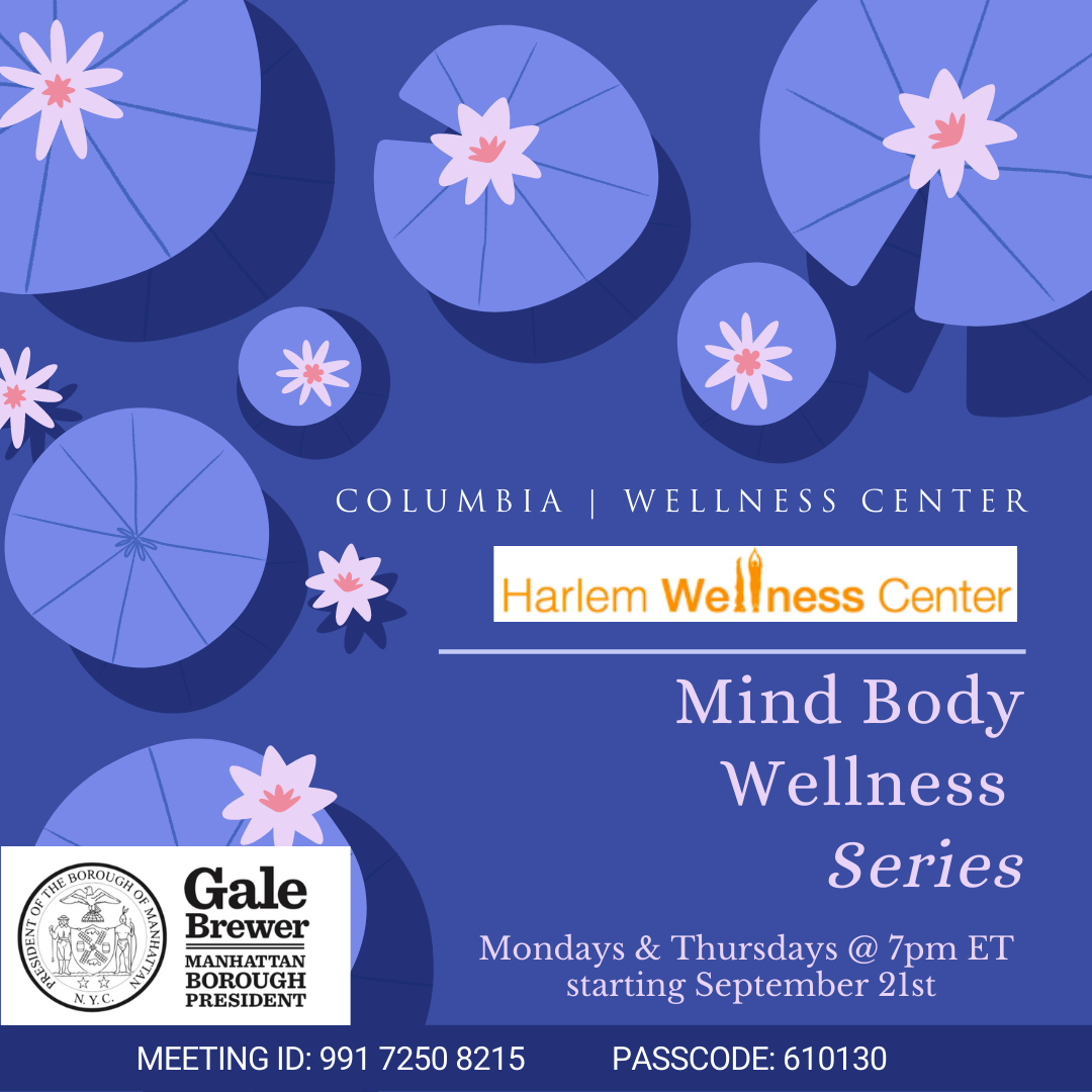 Dark purple background with light purple lily pads and white flowers. Text reads "Columbia Wellness Center and Harlem Wellness Center present Mind Body Wellness Series on Mondays and Thursdays at 7pm ET on Zoom. Program starts September 21st. Meeting ID is 801 335 4664 and passcode to enter is 610130."